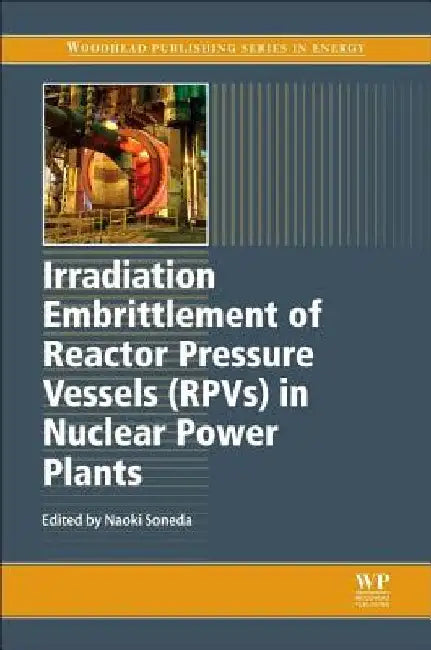 Irradiation Embrittlement of Reactor Pressure Vessels (RPVs) in Nuclear Power Plants by Naoki Soneda