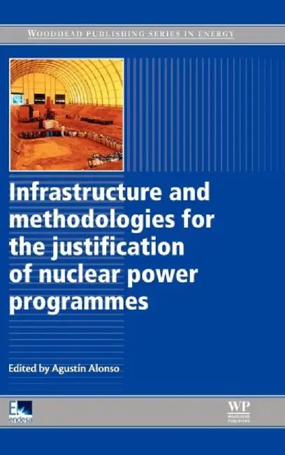 Infrastructure And Methodologies For The Justification Of Nuclear Power Programmes by Agustin Alonso