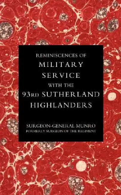 Reminiscences of Military Service with the 93rd Sutherland Highlanders by Munro Surgeon-General Munro, Surgeon-General Munro
