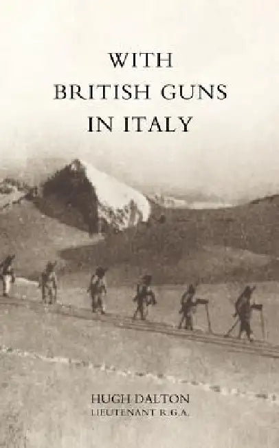With British Guns in Italy by Dalton Hugh Dalton Lieutenant R. G. a., Hugh Dalton Lieutenant R. G. a.