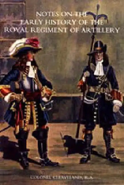 Notes on the Early History of the Royal Regiment of Artillery (to 1757) by Colonel Cleaveland