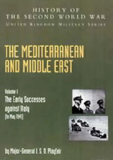Mediterranean and Middle East Volume I: The Early Successes against Italy (to May 1941): HISTORY OF THE SECOND WORLD WAR: UNITED KINGDOM MILITARY SERI by Maj Gen I. S. O. Playfair, J. R. M. Butler