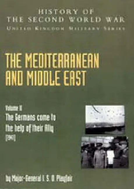 The Mediterranean and Middle East Volume II, . the Germans Come to the Help of Their Ally (1941) by Ian Stanley Ord Playfair