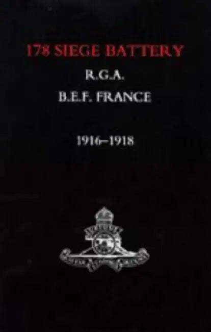 Battery in France: 178 Siege Battery R.G.A. 1916-1918 by Ed J. J. Webber