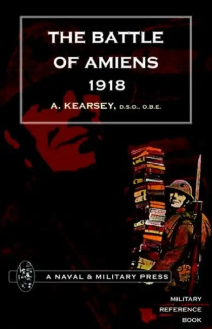 Battle of Amiens 1918, and Operations 8th August-3rd September, 1918. by A. Kearsey, Kearsey A. Kearsey, A. Kearsey