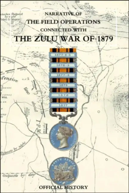 Narrative of the Field Operations Connected with the Zulu War of 1879 by Prepared in the Intelligence Branch of T