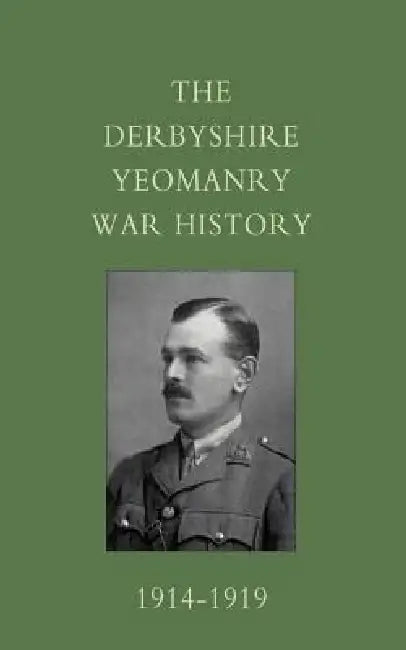 Derbyshire Yeomanry War History, 1914-1919 by G. a. Strutt, Ed by Lt Col G. a. Strutt