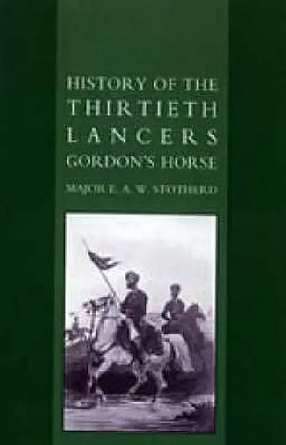 History of the Thirtieth Lancers Gordons Horse by Major E. a. W. Stotherd