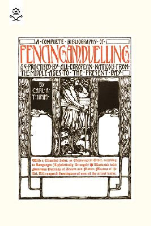 Complete Bibliography of Fencing and Duelling, as Practised by All European Nations from the Middle Ages to the Present Day by Carl A. Thimm