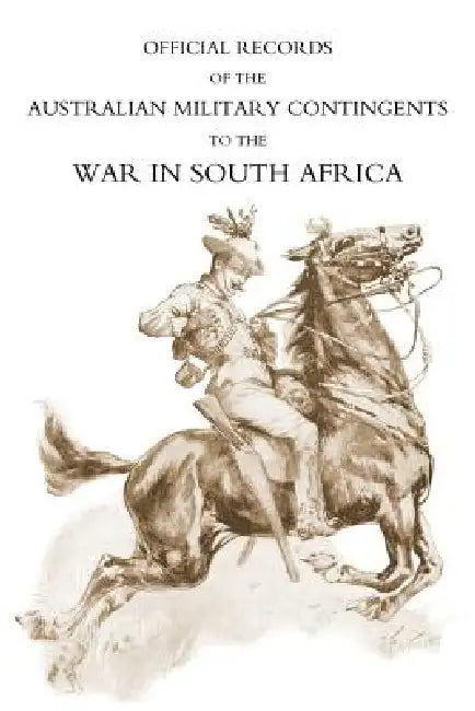 Official Records of the Australian Military Contingents to the War in South Africa by Lt-Col P. L. Murray