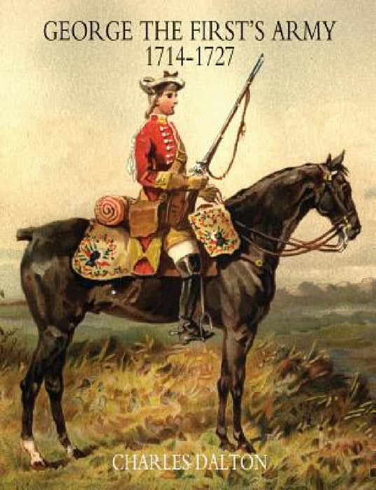 GEORGE THE FIRST'S ARMY 1714-1727 Volume Two by Dalton Charles