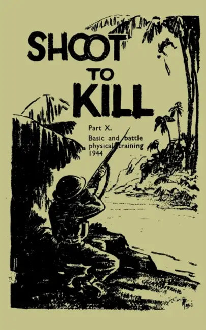 Shoot to Kill: Basic and Battle Physical Training 1944 by War Office
