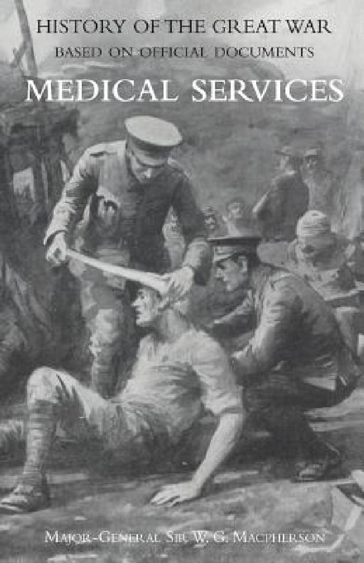 Medical (Campaign) Services Vol 4(official History of the Great War Based on Official Documents) by General Sir W. G. MacPherson &. Major T.