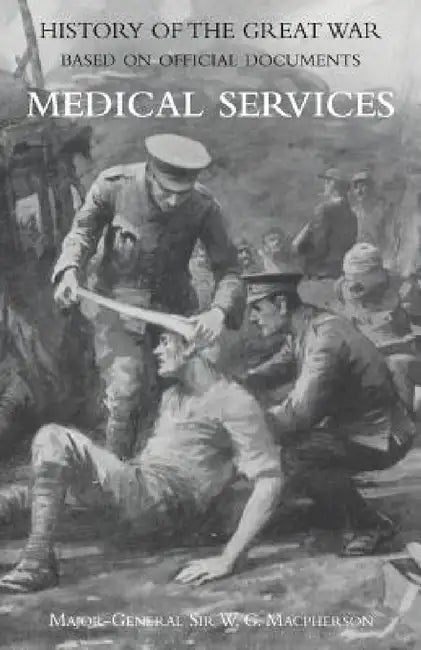 Medical (Campaign) Services Vol 2(official History of the Great War Based on Official Documents) by Major General W. G. MacPherson