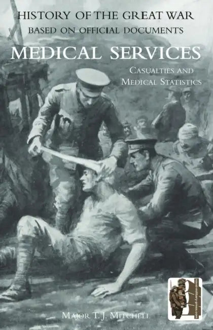 OFFICIAL HISTORY OF THE GREAT WAR. MEDICAL SERVICES. Casualties and Medical Statistics by Maj T. J. Ramc Mitchell, G. M. Smith