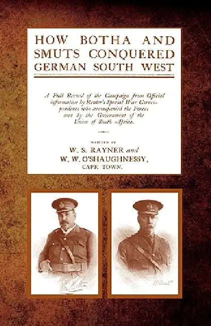 How Botha and Smuts Conquered German South West by W. S. Rayner, W. W. O'Shaughnessy