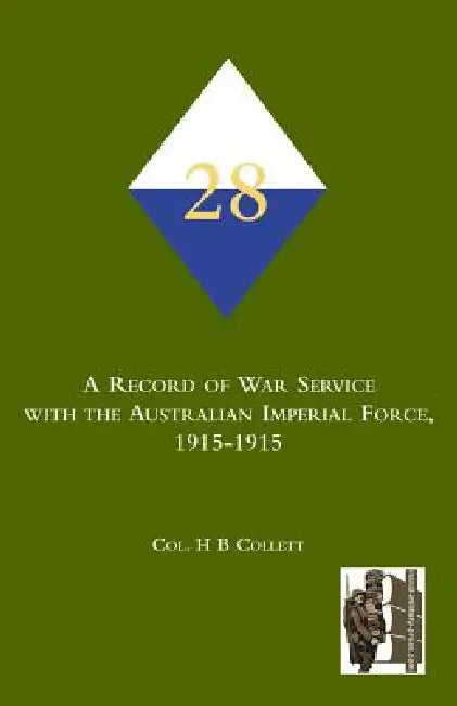 28th. A Record of war service with the Australian Imperial Force, 1915-1915 by Col H. B. Collett