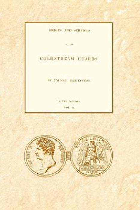 ORIGIN AND SERVICES OF THE COLDSTREAM GUARDS Volume Two by Colonel Daniel MacKinnon