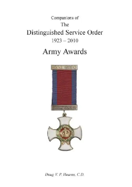 Companions of the Distinguished Service Order 1923-2010 Army Awards Volume One by Douglas V. Hearns
