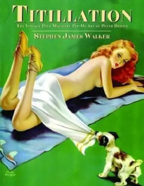 Titillation - The Vintage Pulp Magazine Pin-Up Art of Peter Driben by Stephen James Walker