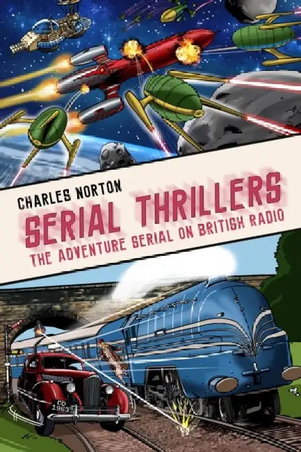 Serial Thrillers: The Adventure Serial on British Radio by Charles Norton