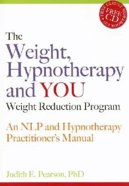 The Weight, Hypnotherapy and You Weight Reduction Program: An Nlp and Hypnotherapy Practitioner's Manual [With CDROM] by Judith E. Pearson