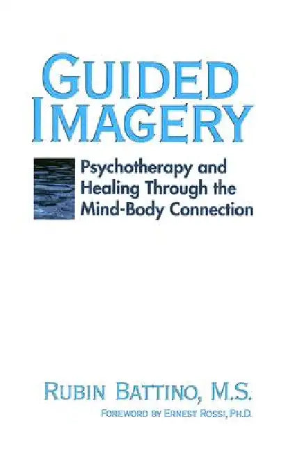 Guided Imagery: Psychotherapy and Healing Through the Mind Body Connection by Rubin Battino