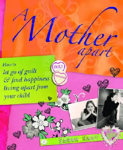 A Mother Apart: How to Let Go of Guilt and Find Hapiness Living Apart from Your Child by Sarah Hart