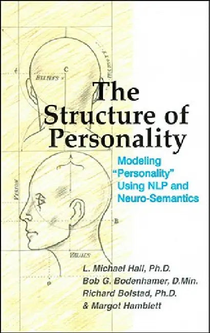 The Structure of Personality: Modelling Personality Using Nlp and Neuro-Semantics by L. Michael Hall, Bob G. Bodenhamer, Richard Bolstad