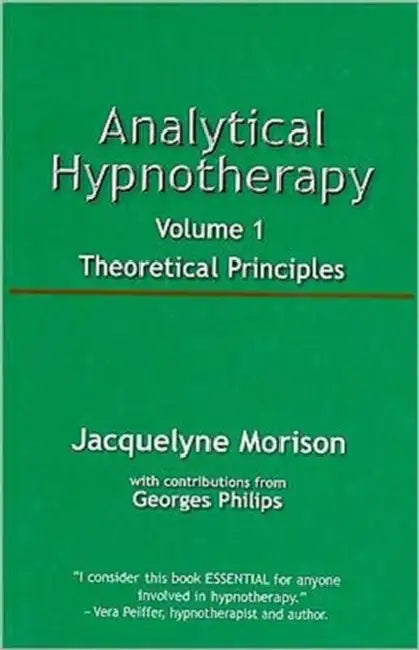 Analytical Hypnotherapy Volume 1: Theoretical Principles by Jacquelyne Morison, Georges Philips