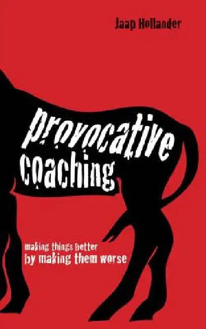 Provocative Coaching: Making Things Better by Making Them Worse by Jaap Hollander