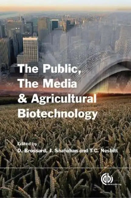 The Public, The Media And Agricultural Biotechnology by Dominique Brossard, James Shanahan and Clint Nesbitt