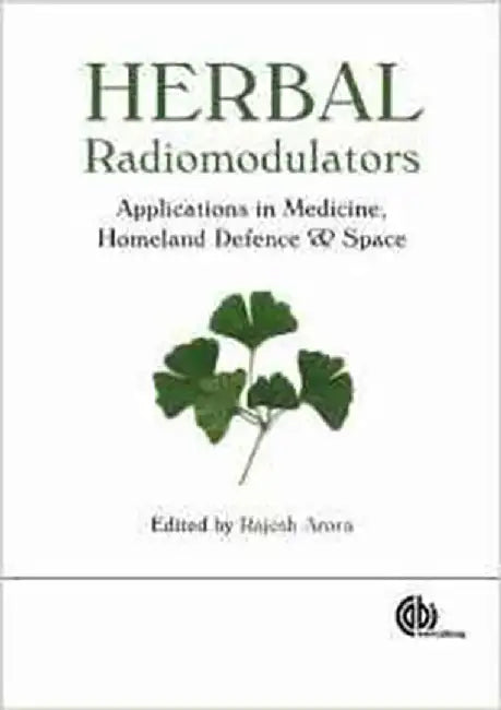 Herbal Radiomodulators: Applications in Medicine, Homeland Defence & Space by R. Arora
