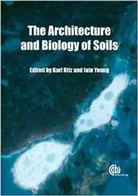 The Architecture And Biology Of Soils by Karl Ritz, Iain Young