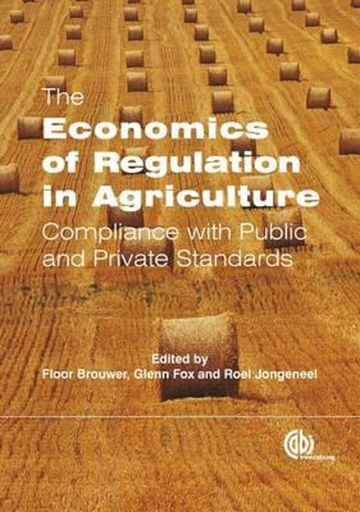 The Economics Of Regulation In Agriculture: Compliance with Public and Private Standards by F. Brouwer