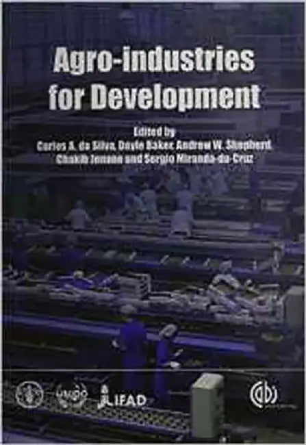 Agro-Industries For Development by C.A. Da Silva, D. Baker, A.W. Shepherd