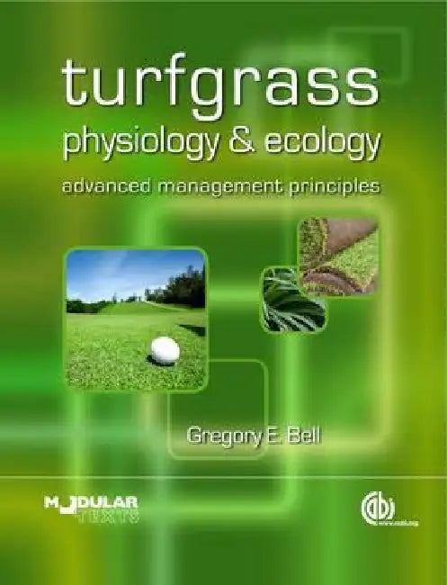 Turfgrass Physiology and Ecology: Advanced Management Principles by Gregory Bell