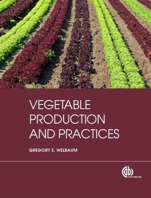Vegetable Production and Practices by Gregory E. Welbaum