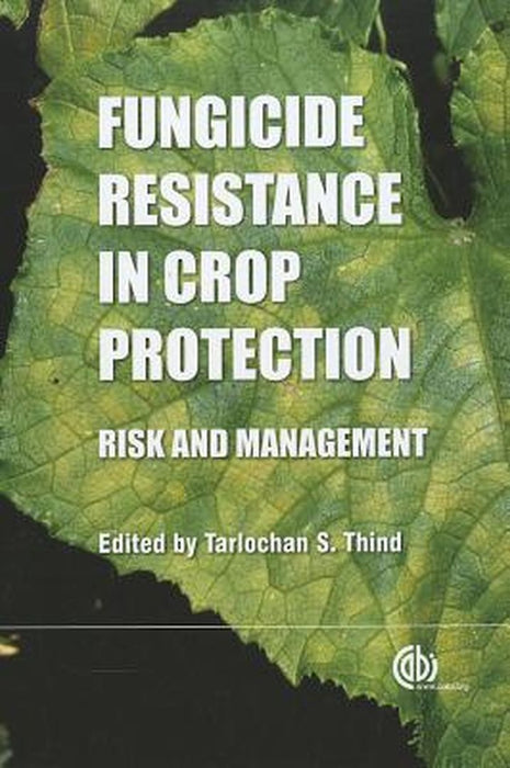 Fungicide Resistance In Crop Protection: Risk and Management by Tarlochen S. Thind