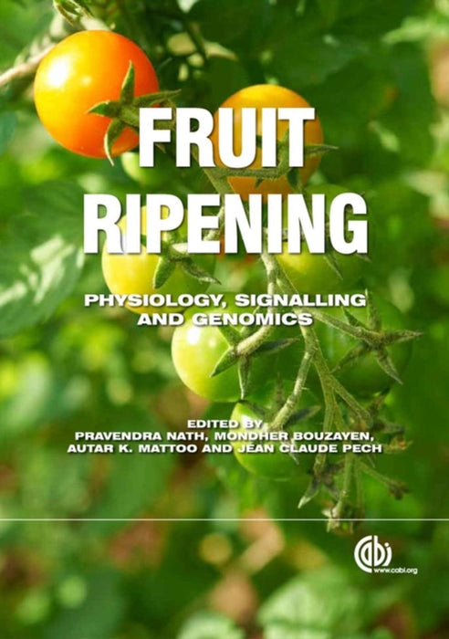 Fruit Ripening: Physiology, Signalling and Genomics by P. Nath, M. Bouzayen, A.K. Mattoo