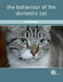The Behaviour of the Domestic Cat by John W. S. Bradshaw