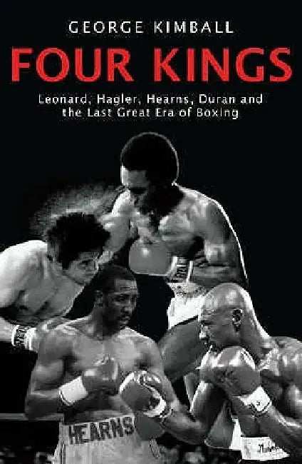 Four Kings: The intoxicating and captivating tale of four men who changed the face of boxing from award-winning sports writer Geor by George Kimball