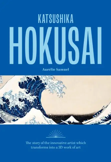 Katsushika Hokusai: The Story of the Iconic Artist That Transforms Into a 3D Work of Art by Aurélie Samuel