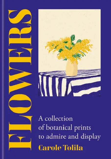 Flowers: A Collection of Botanical Prints to Admire and Display by Carole Tolila