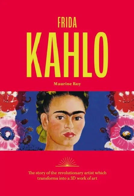 Frida Kahlo: The Story of the Revolutionary Artist Which Transforms Into a 3D Work of Art by Maurine Roy