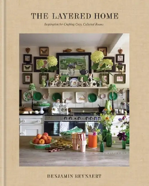 The Layered Home: Inspiration for Creating Cozy, Collected Rooms by Benjamin Reynaert