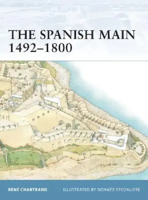 The Spanish Main 1492-1800 by Rene Chartrand