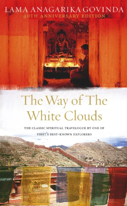 The Way of the White Clouds: The Classic Spiritual Travelogue by One of Tibet's Best Known Explorers. Anagarika Govinda