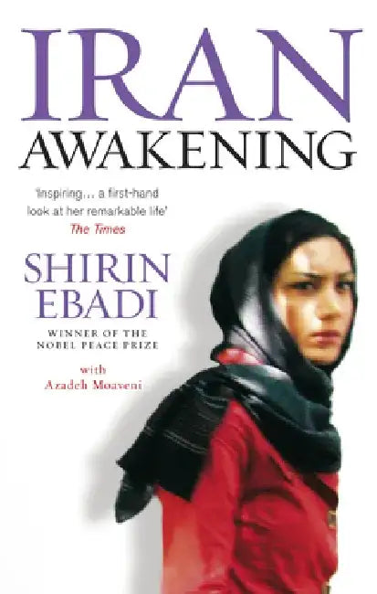 Iran Awakening: From Prison to Peace Prize: One Woman's Struggle at the Crossroads of History by Shirin Ebadi