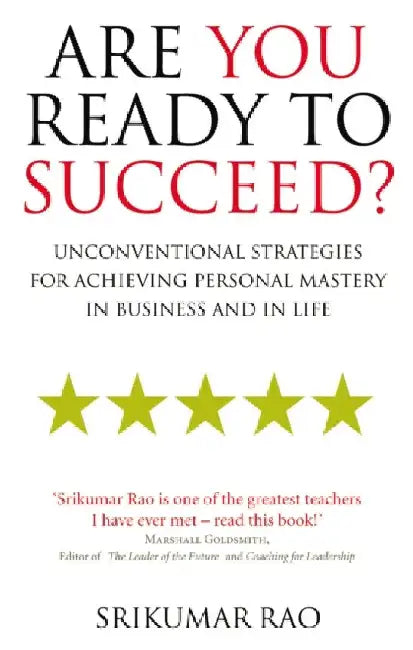 Are You Ready to Succeed?: Unconventional Strategies for Achieving Personal Mastery in Business and Life by Srikumar S. Rao